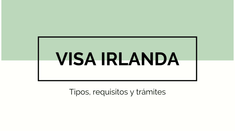 Visa para Irlanda: tipos, requisitos y trámites 1 Visa para Irlanda - Tipos, requisitos y trámites